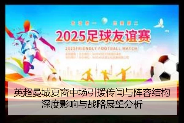英超曼城夏窗中场引援传闻与阵容结构深度影响与战略展望分析